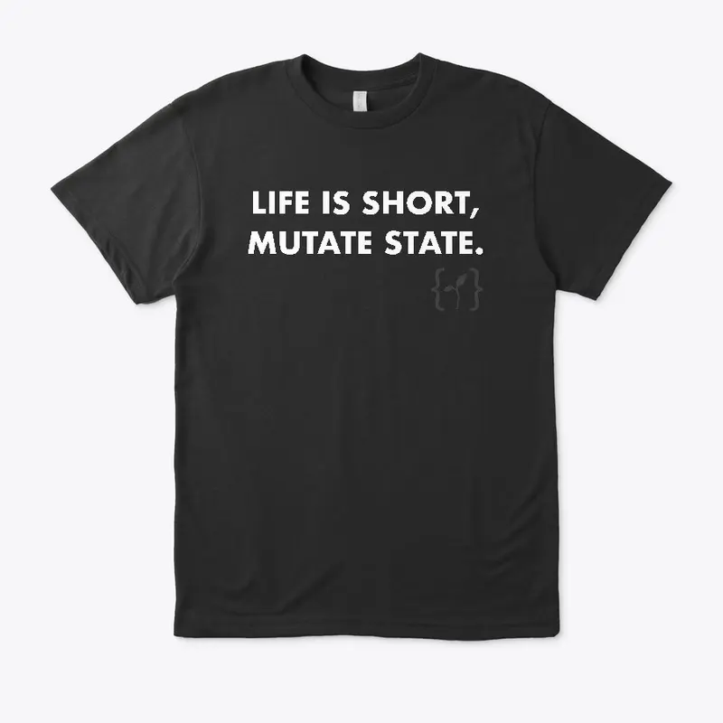 Life is short, mutate state